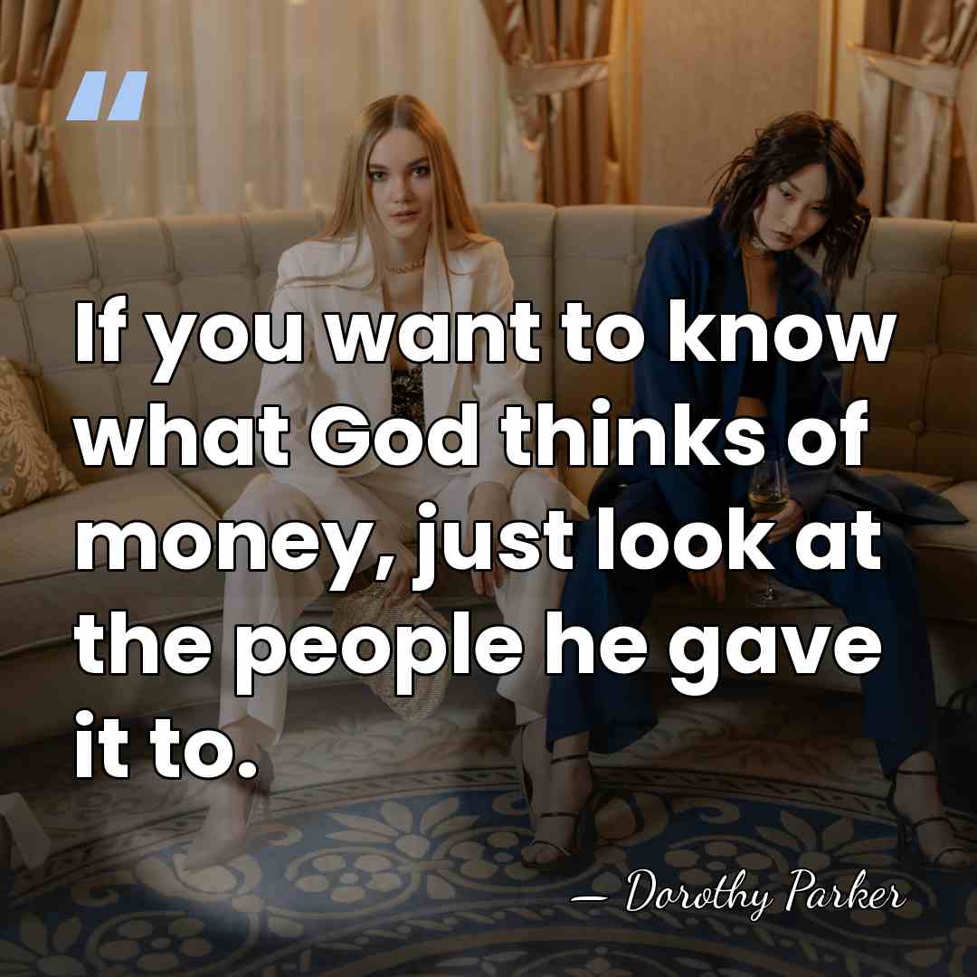 If you want to know what God thinks of money, just look&hellip; - Dorothy Parker