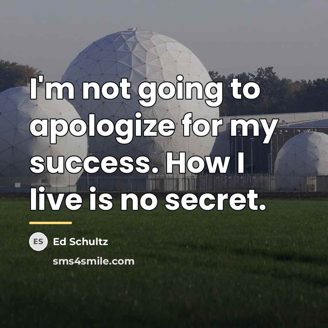 “I'm not going to apologize for my success. How I…” quote by Ed Schultz