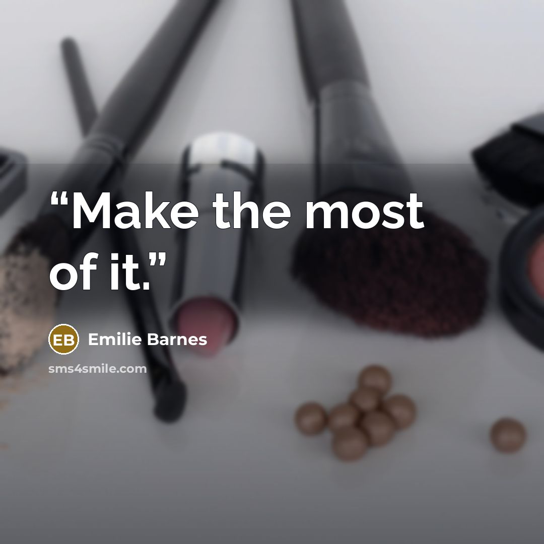 “Make the most of it.” quote by Emilie Barnes