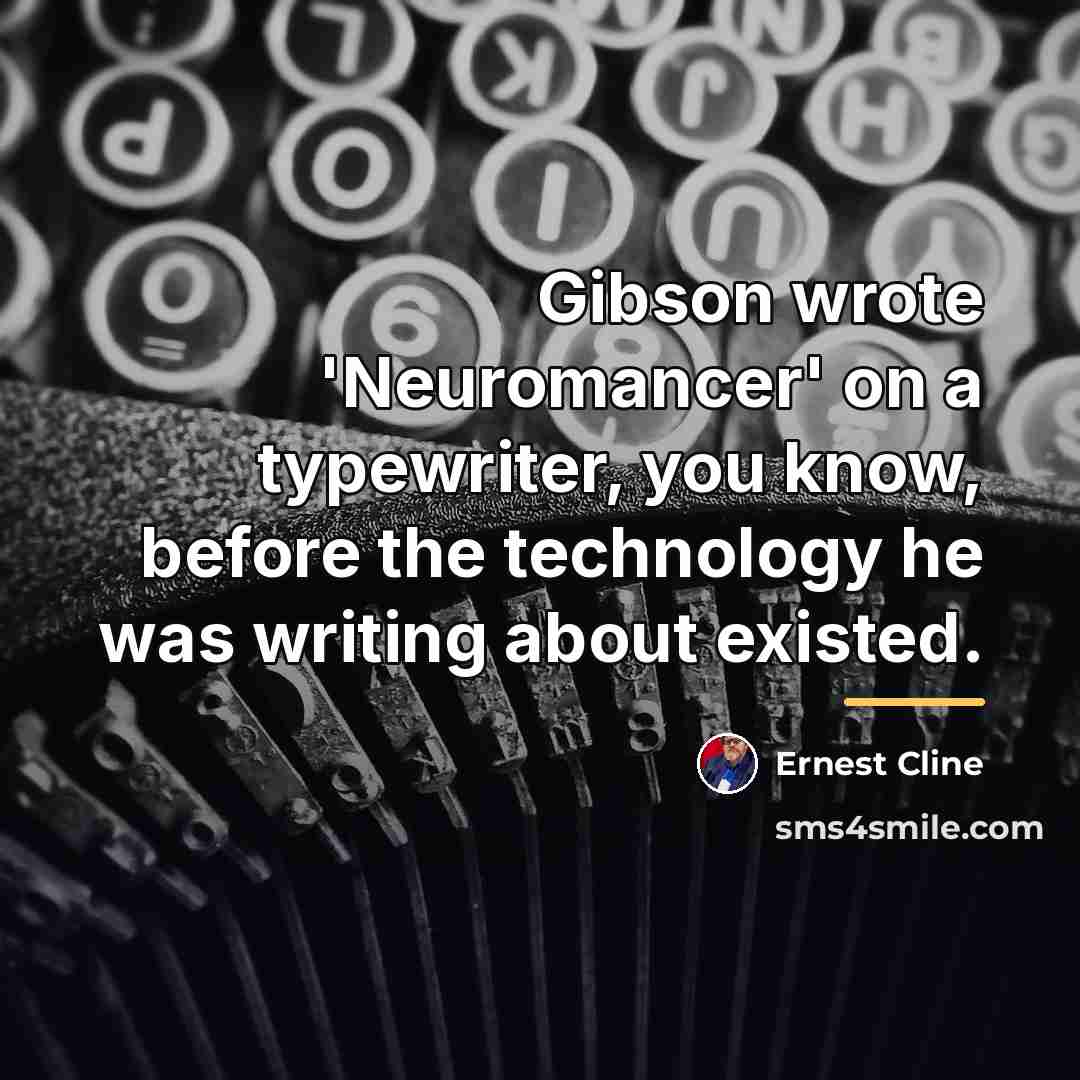 “Gibson wrote 'Neuromancer' on a typewriter, you know, before the…” quote by Ernest Cline