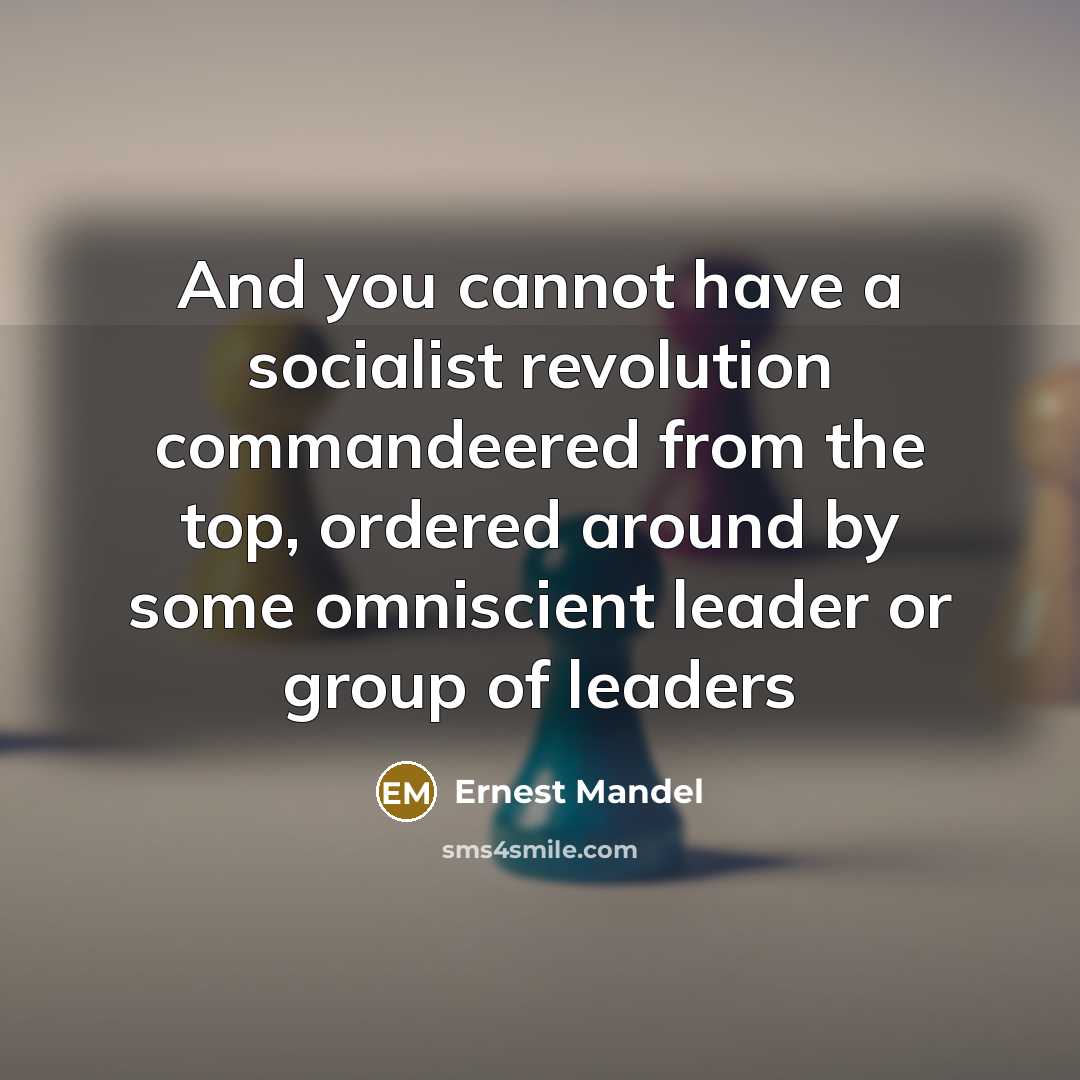 “And you cannot have a socialist revolution commandeered from the…” quote by Ernest Mandel