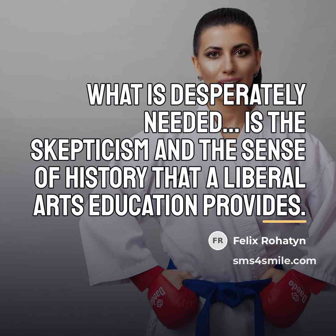 “What is desperately needed... is the skepticism and the sense…” quote by Felix Rohatyn