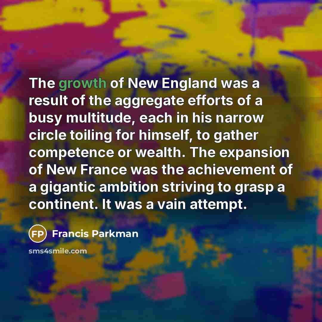 “The growth of New England was a result of the…” quote by Francis Parkman