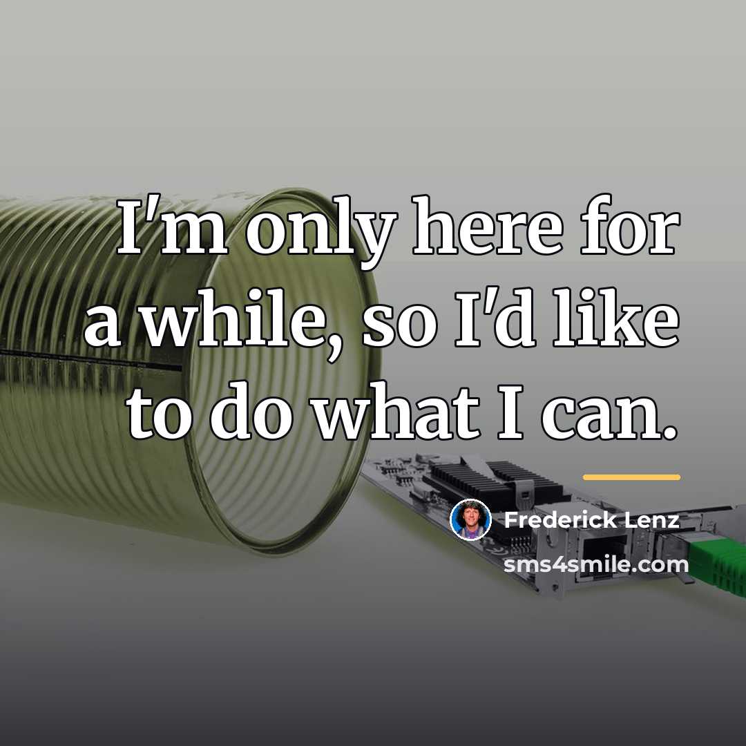 “I'm only here for a while, so I'd like to…” quote by Frederick Lenz
