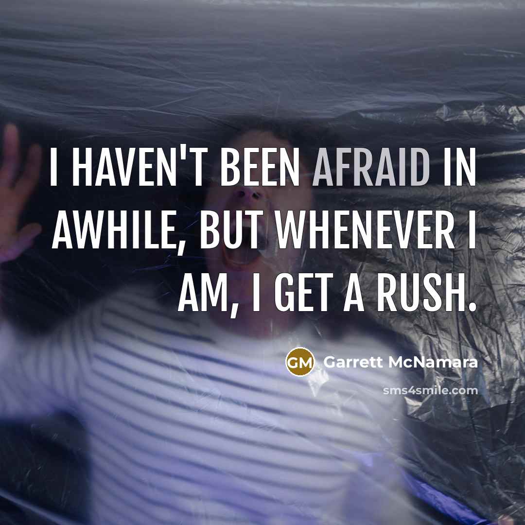 “I haven't been afraid in awhile, but whenever I am,…” quote by Garrett McNamara