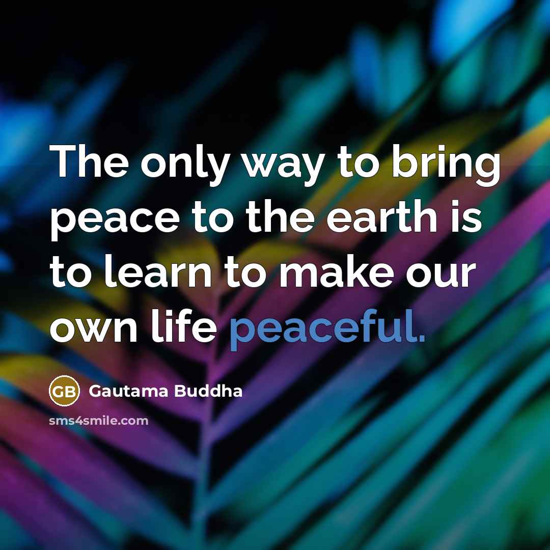 “The only way to bring peace to the earth is…” quote by Gautama Buddha