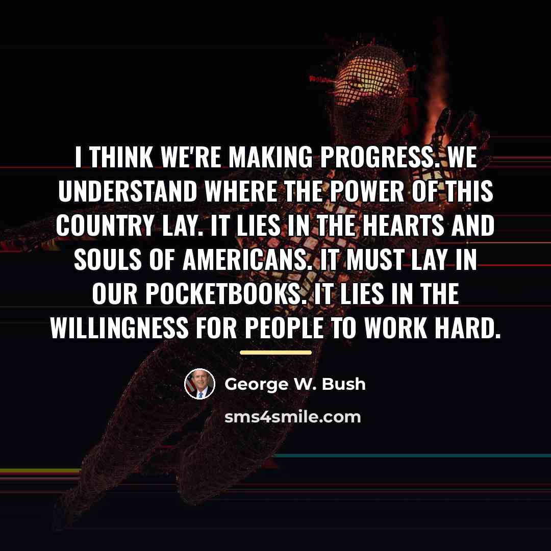 “I think we're making progress. We understand where the power…” quote by George W. Bush
