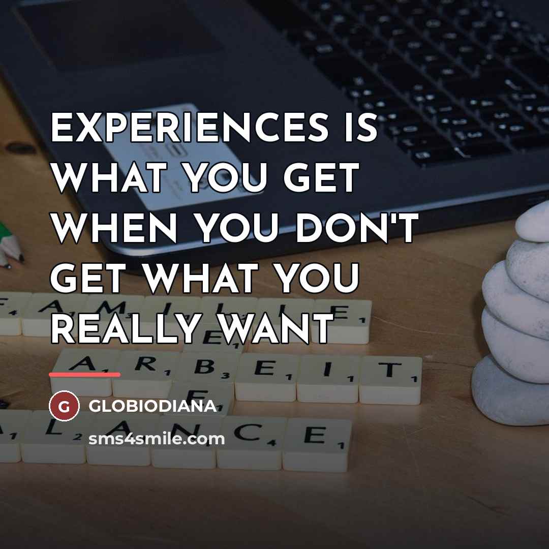 “EXPERIENCES IS WHAT YOU GET WHEN YOU DON'T GET WHAT…” quote by Globiodiana