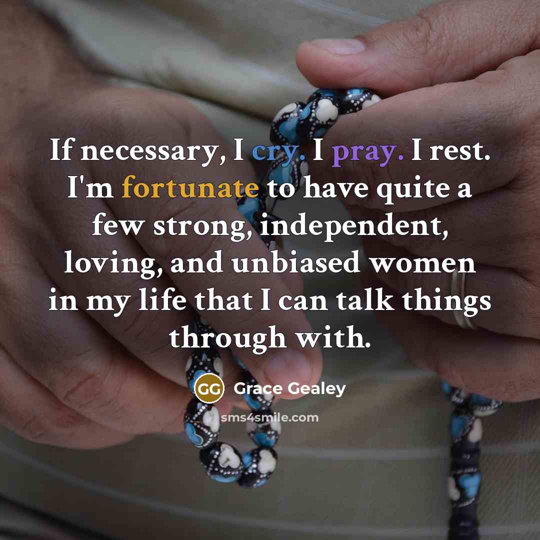 “If necessary, I cry. I pray. I rest. I'm fortunate…” quote by Grace Gealey
