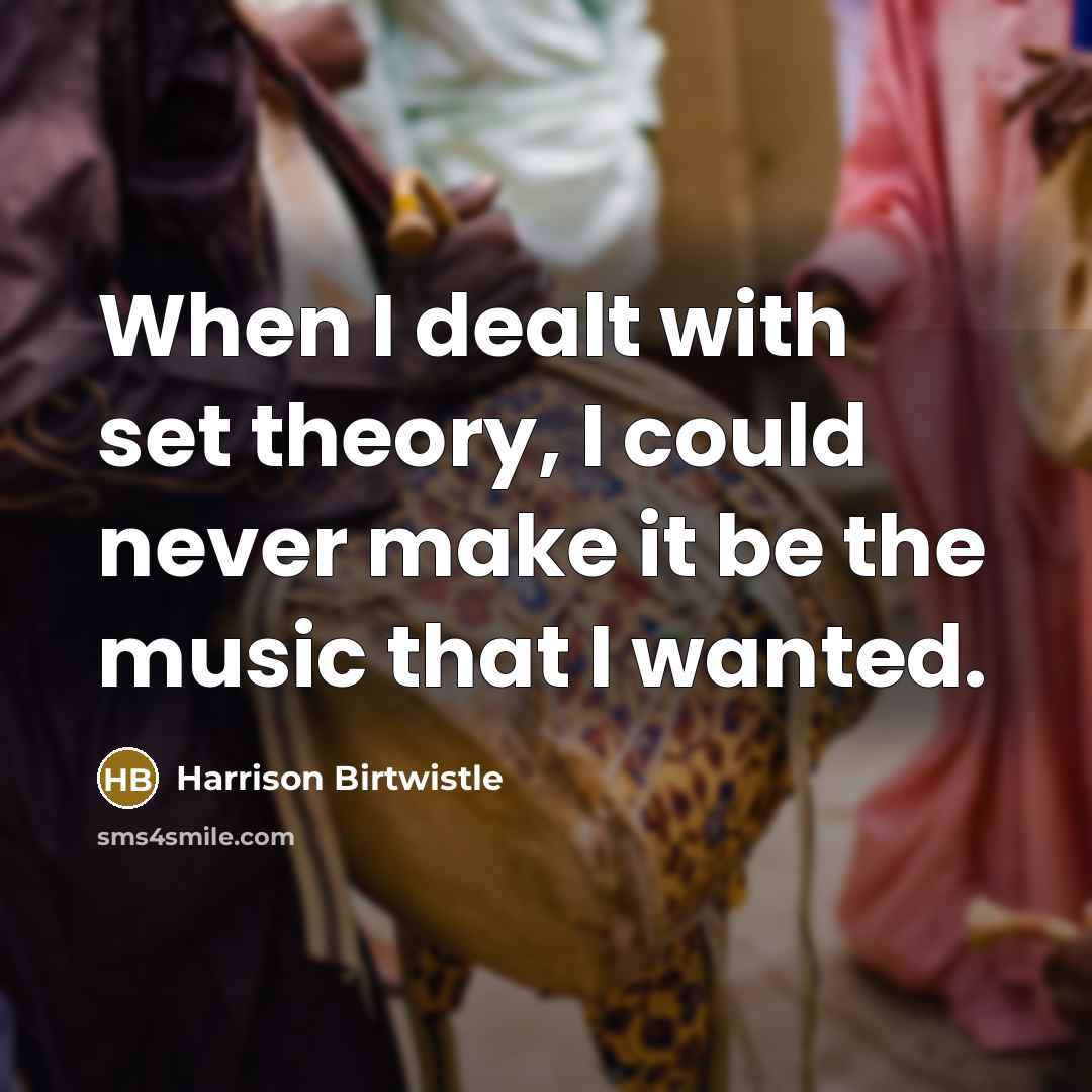 “When I dealt with set theory, I could never make…” quote by Harrison Birtwistle