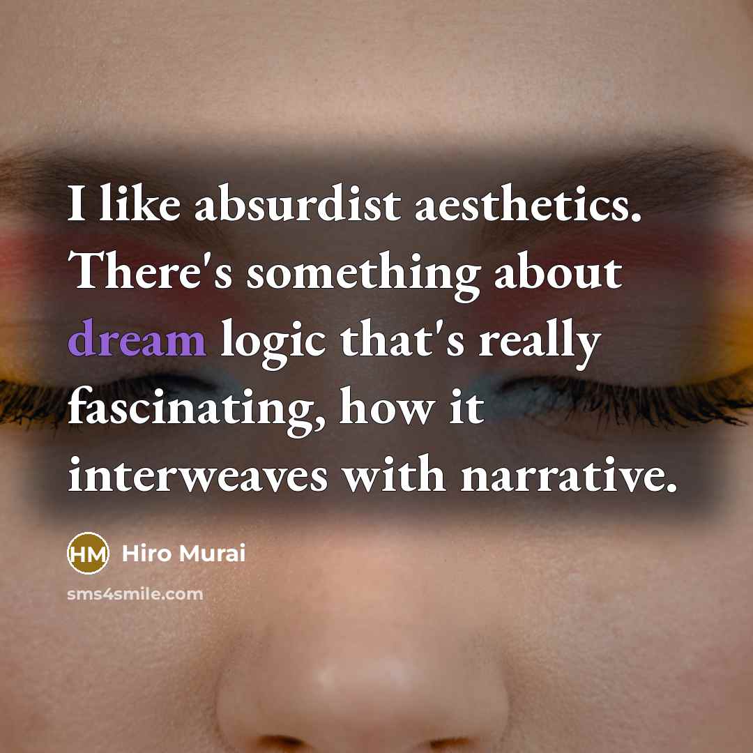 “I like absurdist aesthetics. There's something about dream logic that's…” quote by Hiro Murai