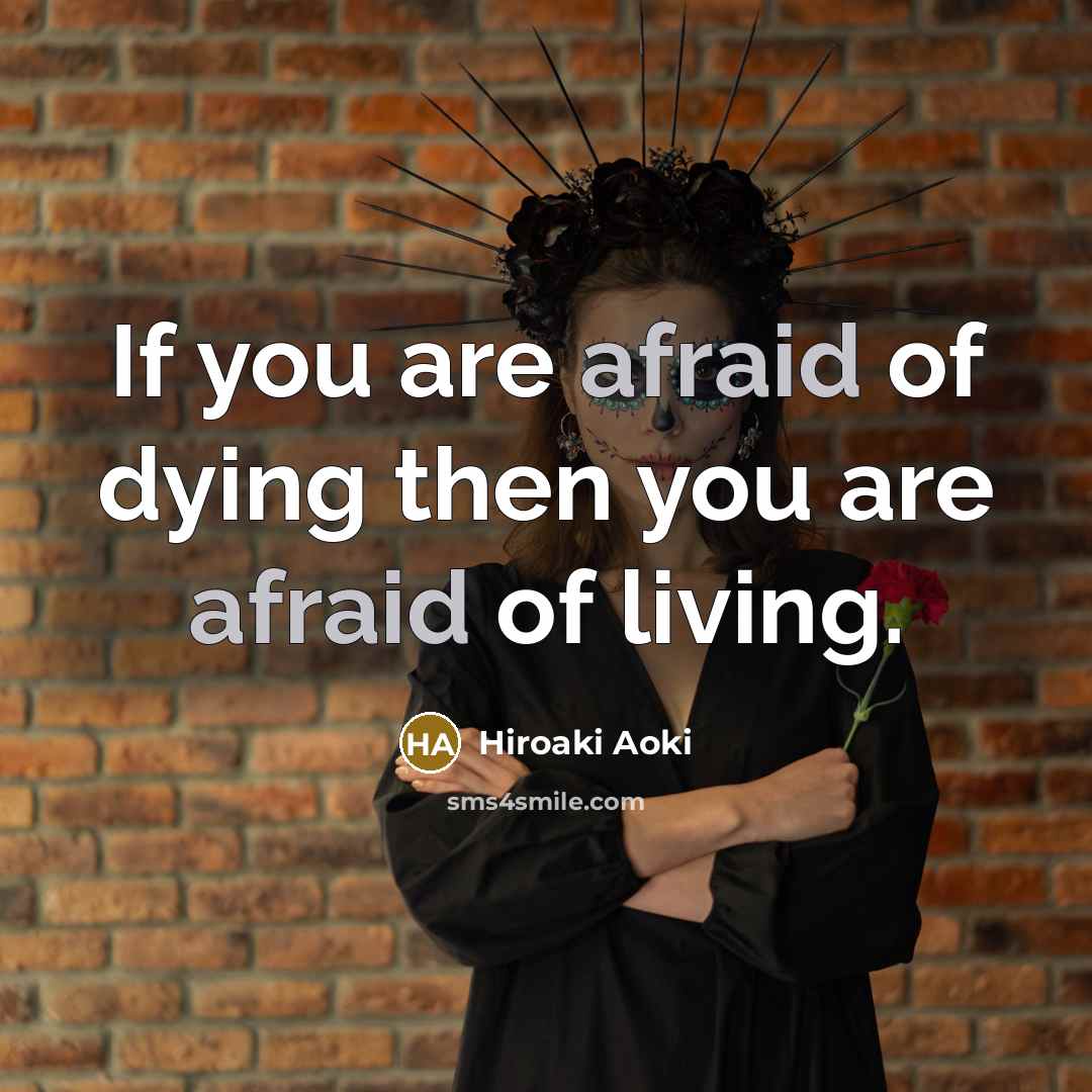 “If you are afraid of dying then you are afraid…” quote by Hiroaki Aoki