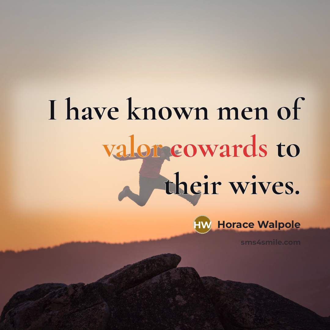 “I have known men of valor cowards to their wives.…” quote by Horace Walpole