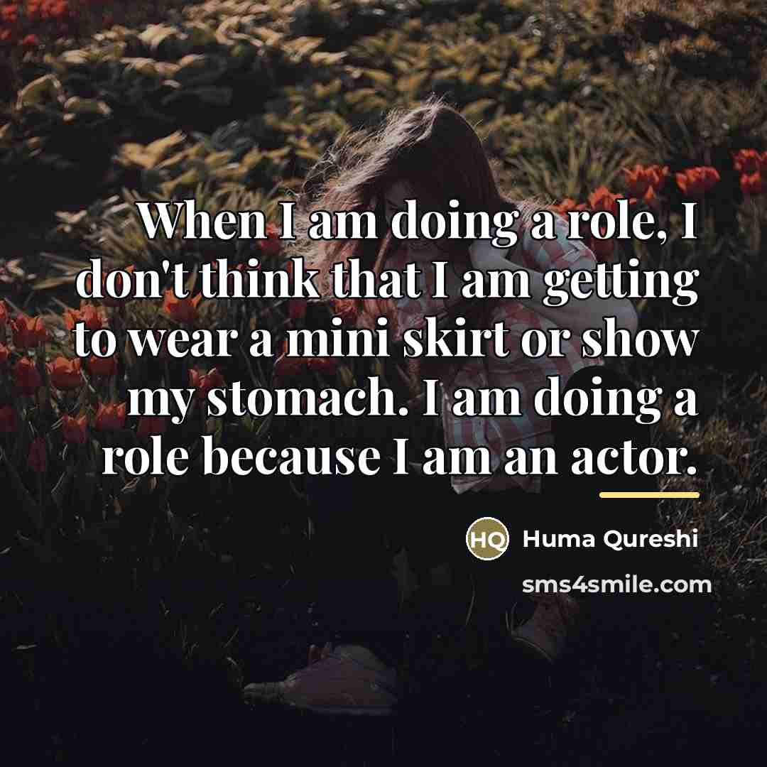 “When I am doing a role, I don't think that…” quote by Huma Qureshi
