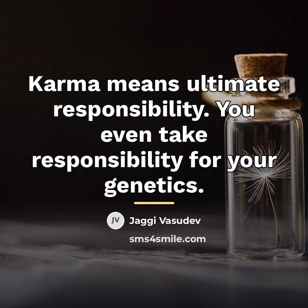 “Karma means ultimate responsibility. You even take responsibility for your…” quote by Jaggi Vasudev