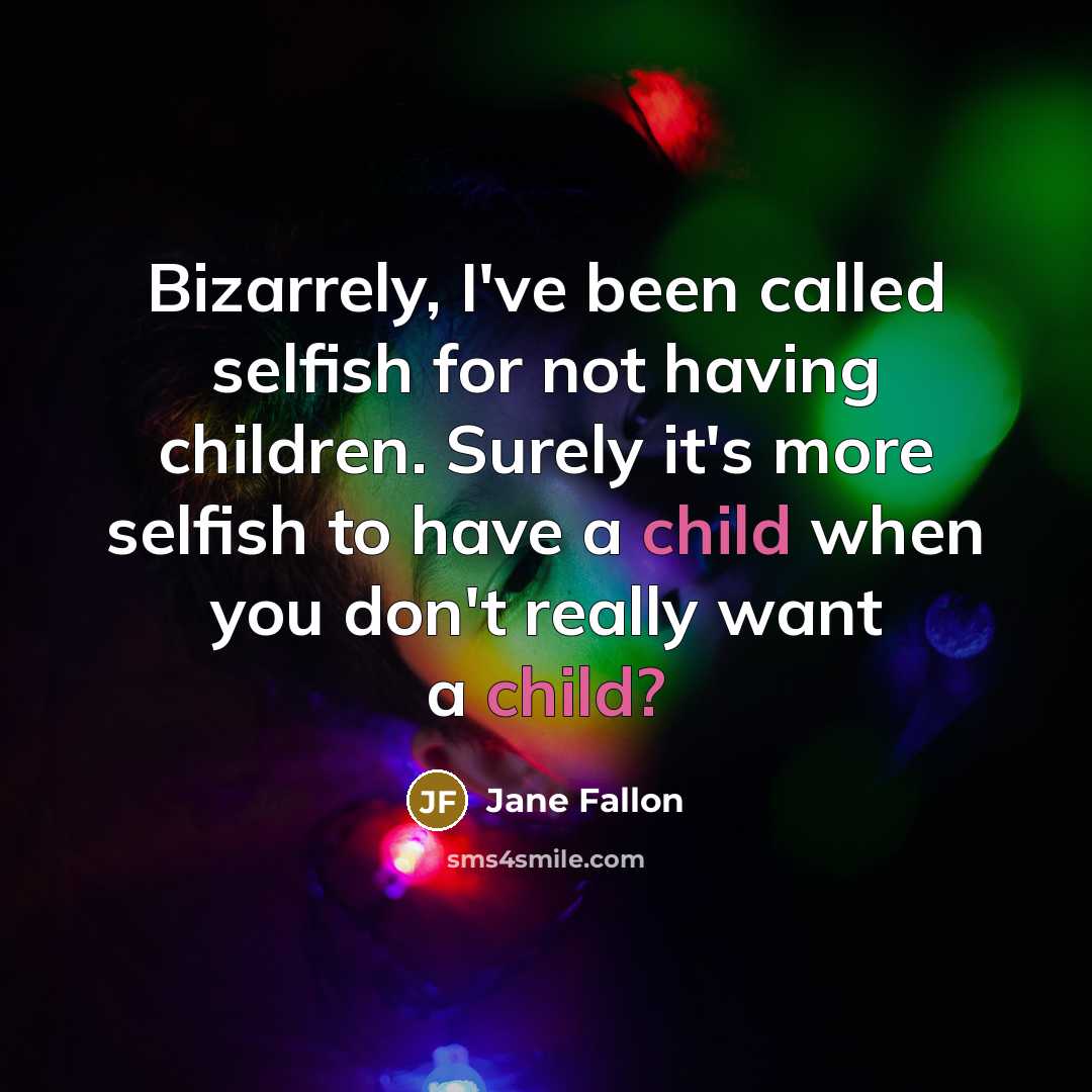 “Bizarrely, I've been called selfish for not having children. Surely…” quote by Jane Fallon