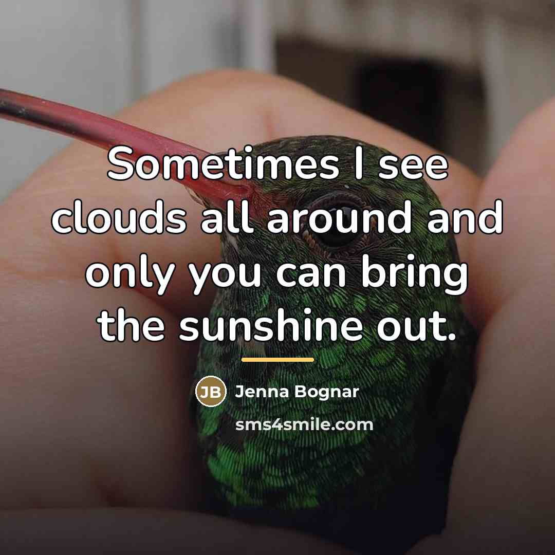 “Sometimes I see clouds all around and only you can…” quote by Jenna Bognar