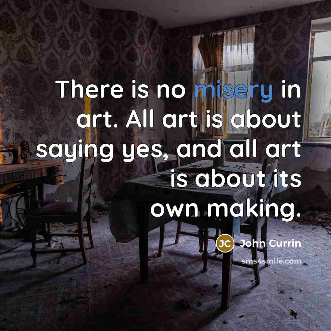 “There is no misery in art. All art is about…” quote by John Currin