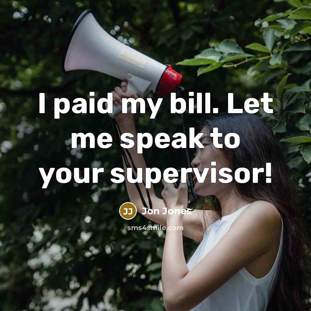 “I paid my bill. Let me speak to your supervisor!…” quote by Jon Jones