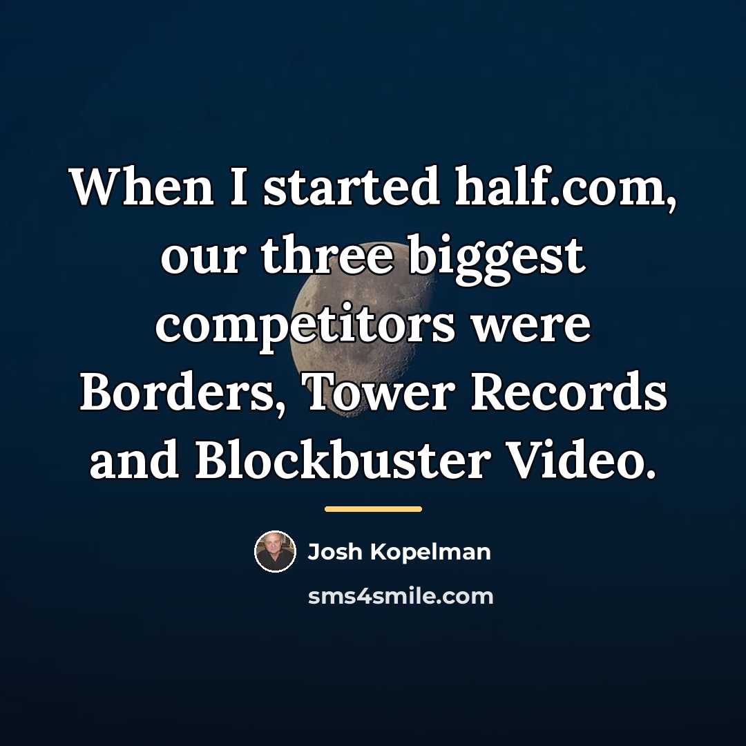 “When I started half.com, our three biggest competitors were Borders,…” quote by Josh Kopelman