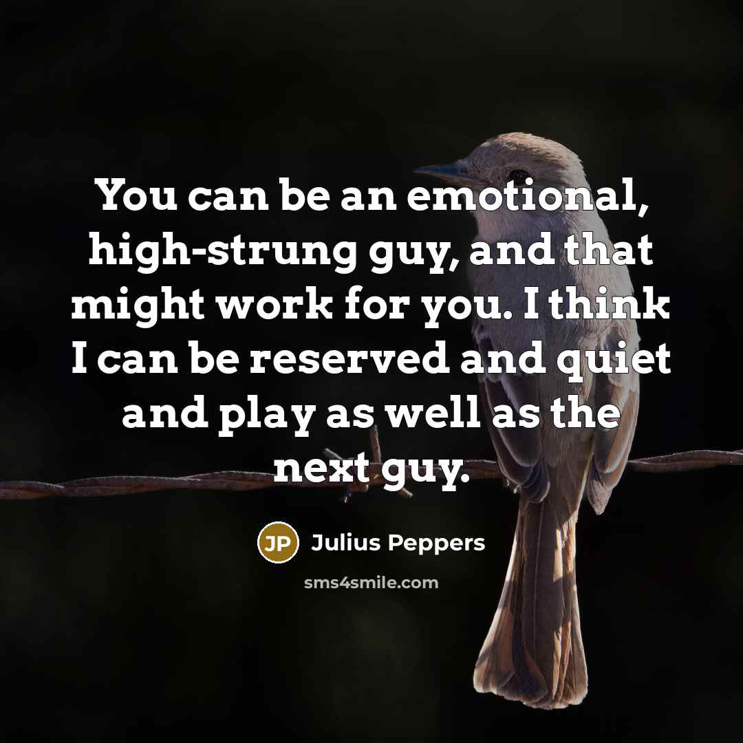 “You can be an emotional, high-strung guy, and that might…” quote by Julius Peppers
