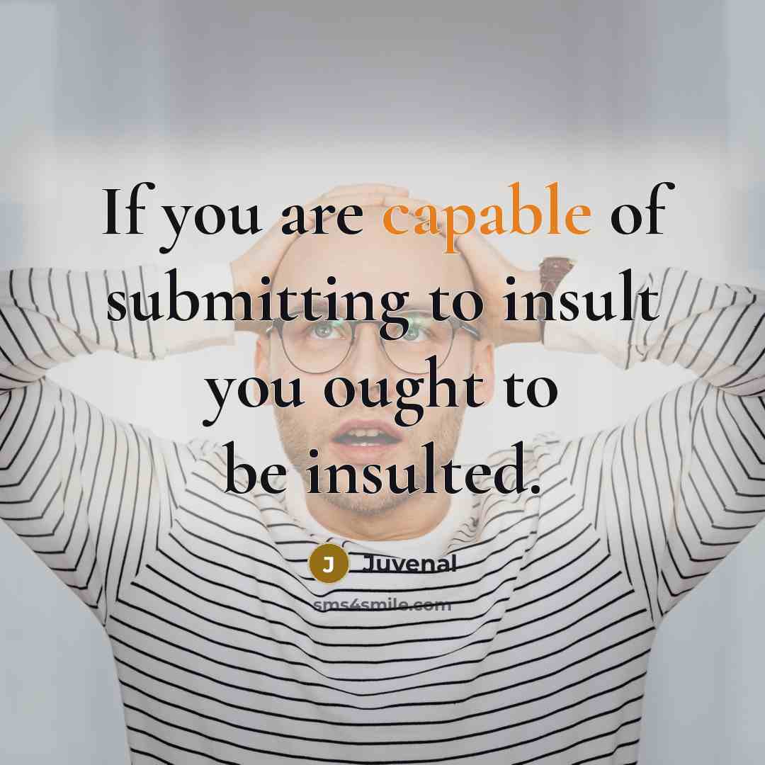“If you are capable of submitting to insult you ought…” quote by Juvenal