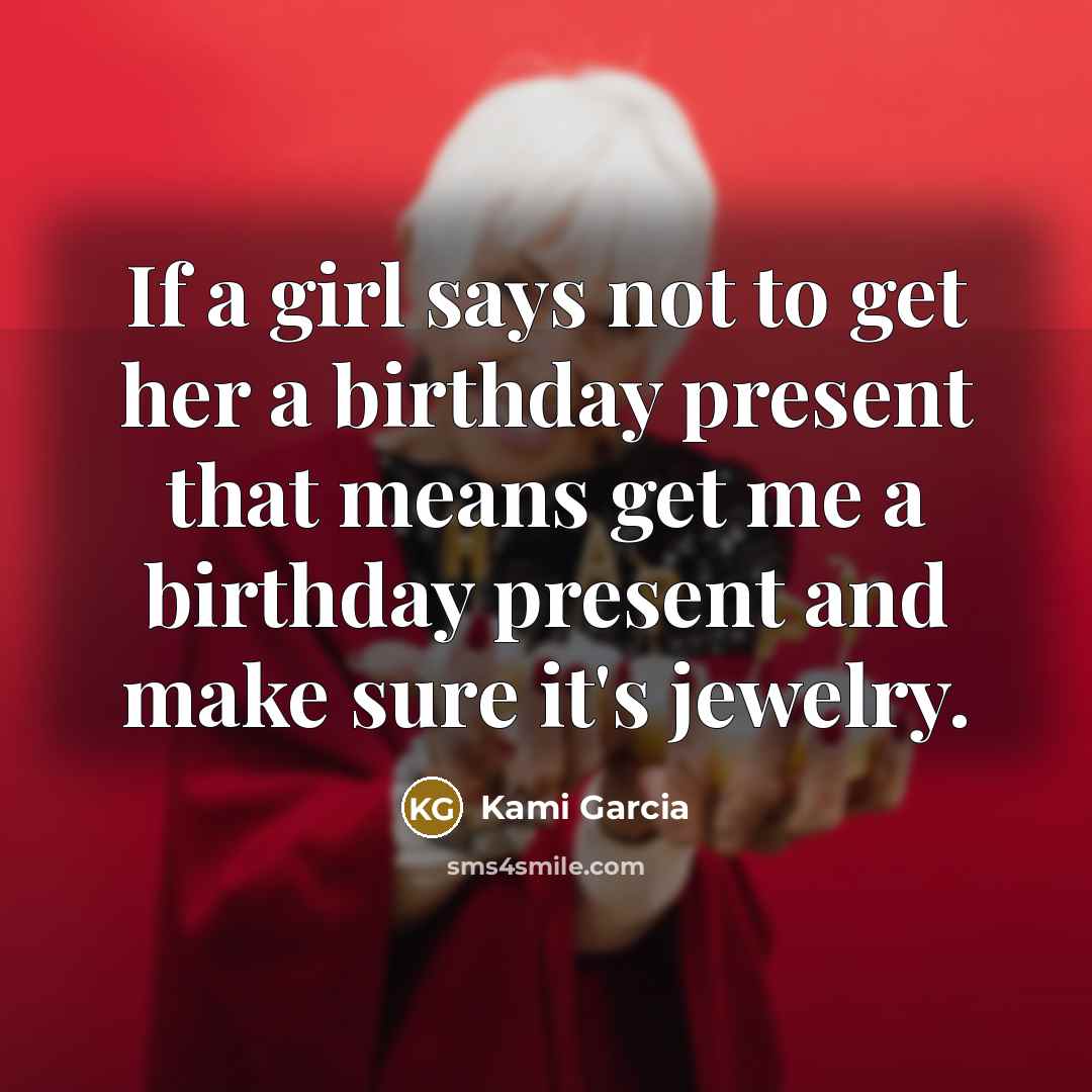 “If a girl says not to get her a birthday…” quote by Kami Garcia
