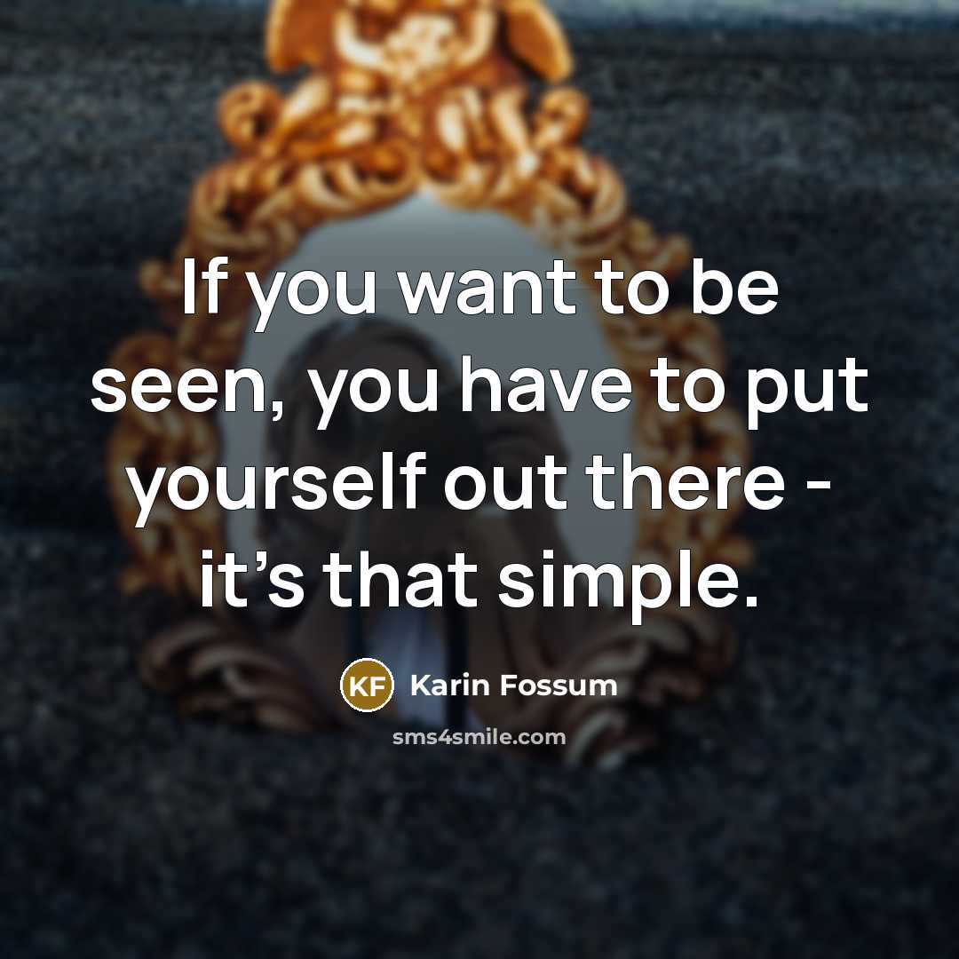 “If you want to be seen, you have to put…” quote by Karin Fossum