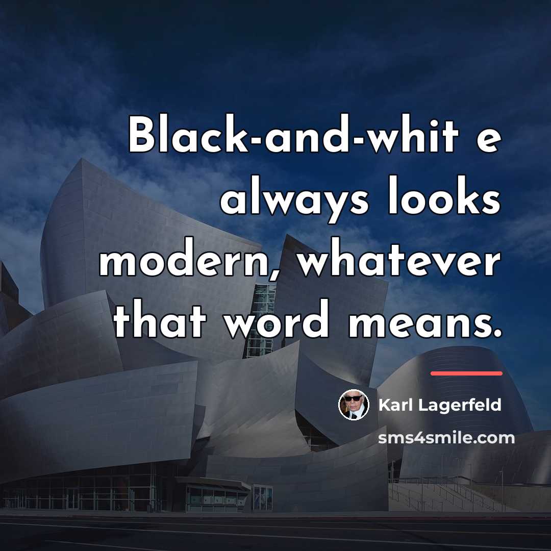 “Black-and-whit e always looks modern, whatever that word means.…” quote by Karl Lagerfeld