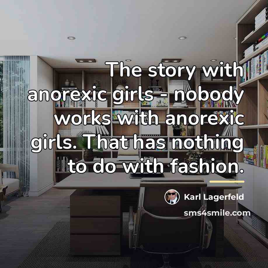 “The story with anorexic girls - nobody works with anorexic…” quote by Karl Lagerfeld