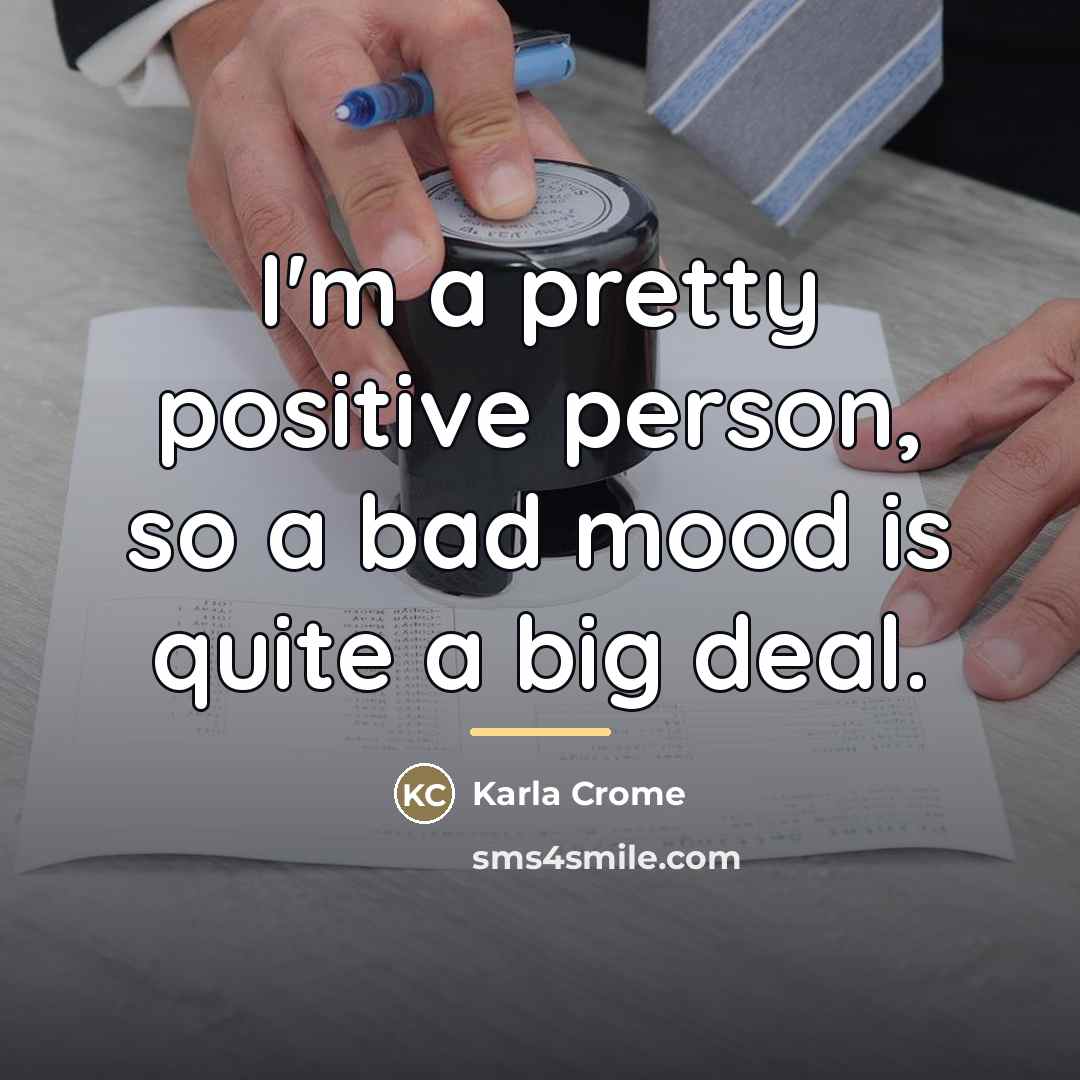 “I'm a pretty positive person, so a bad mood is…” quote by Karla Crome