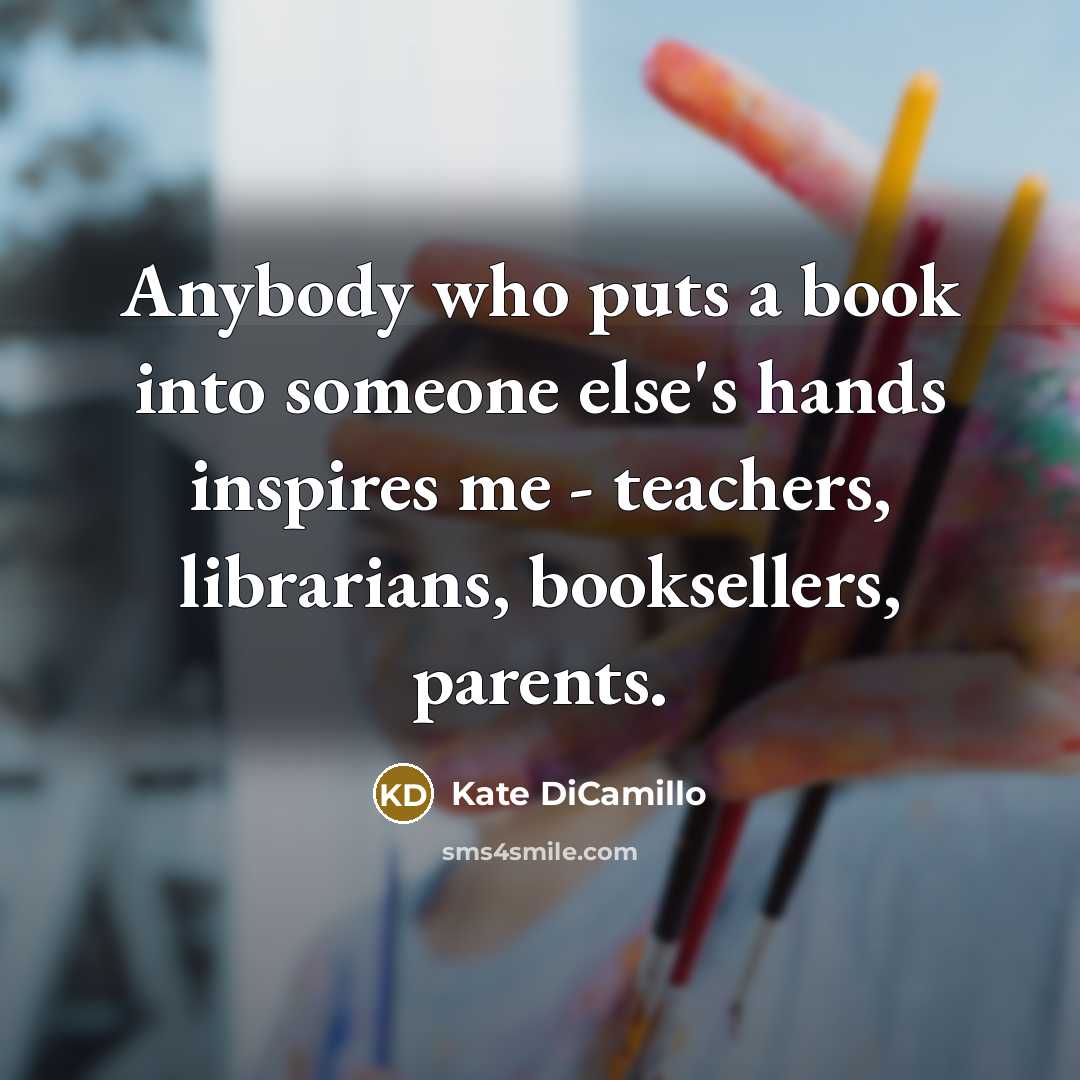 “Anybody who puts a book into someone else's hands inspires…” quote by Kate DiCamillo