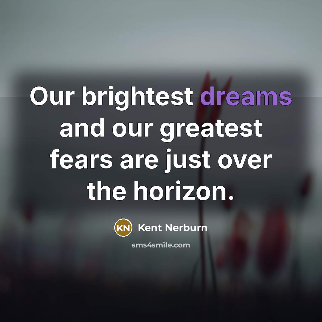 “Our brightest dreams and our greatest fears are just over…” quote by Kent Nerburn