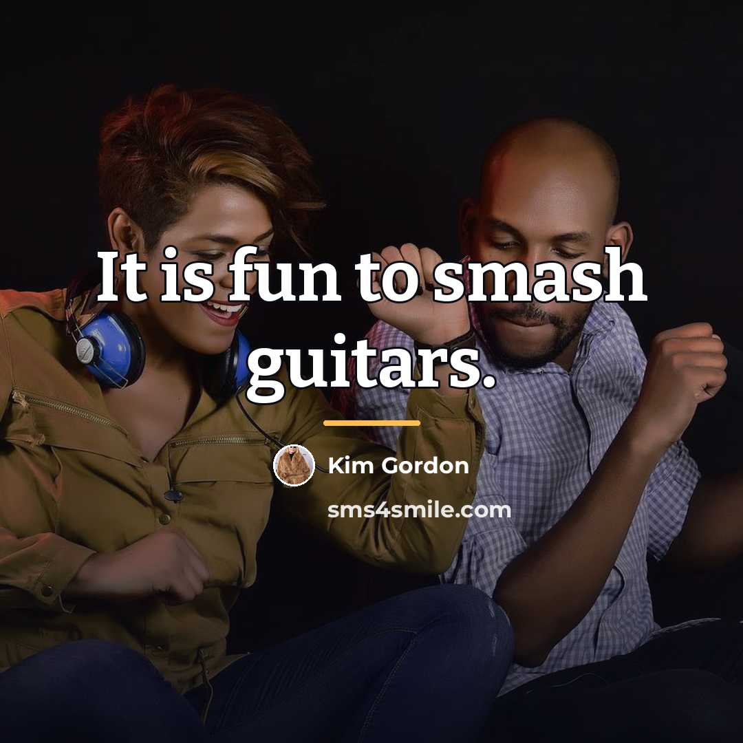 “It is fun to smash guitars.…” quote by Kim Gordon