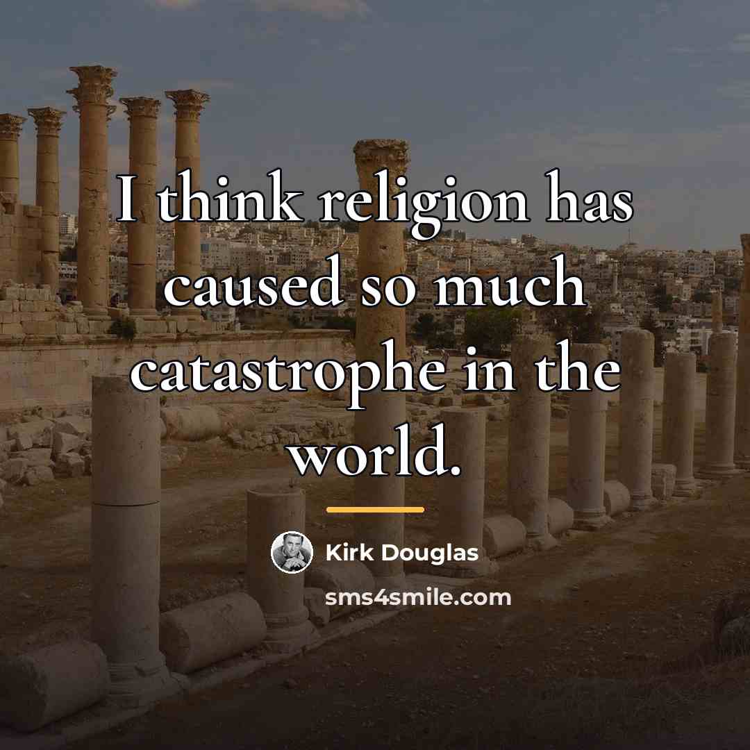 “I think religion has caused so much catastrophe in the…” quote by Kirk Douglas