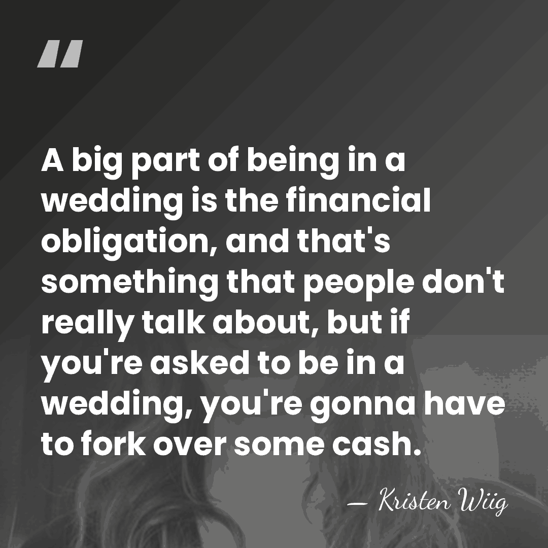 A big part of being in a wedding is the financial obligation,&hellip; - Kristen Wiig