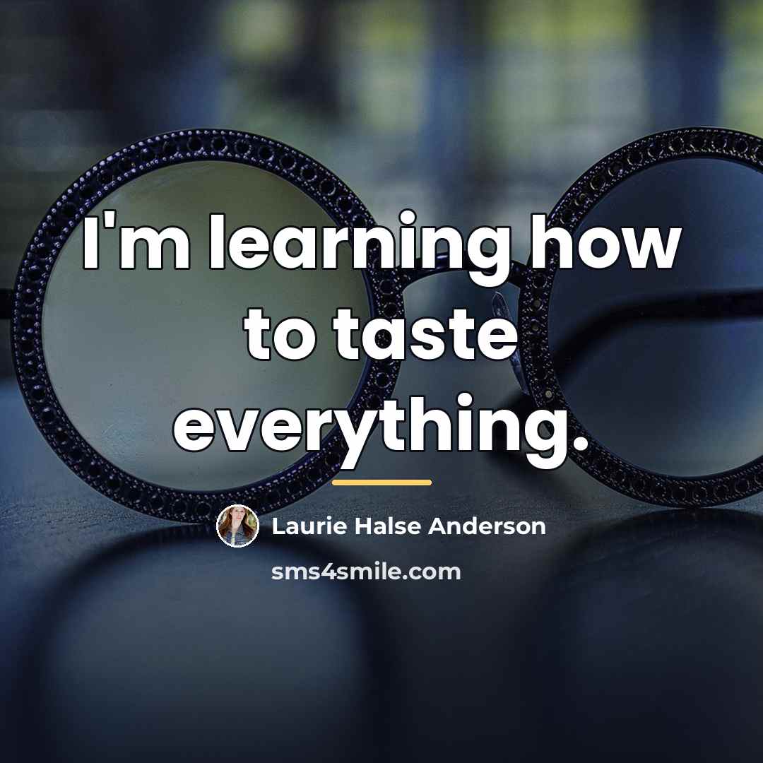 “I'm learning how to taste everything.…” quote by Laurie Halse Anderson