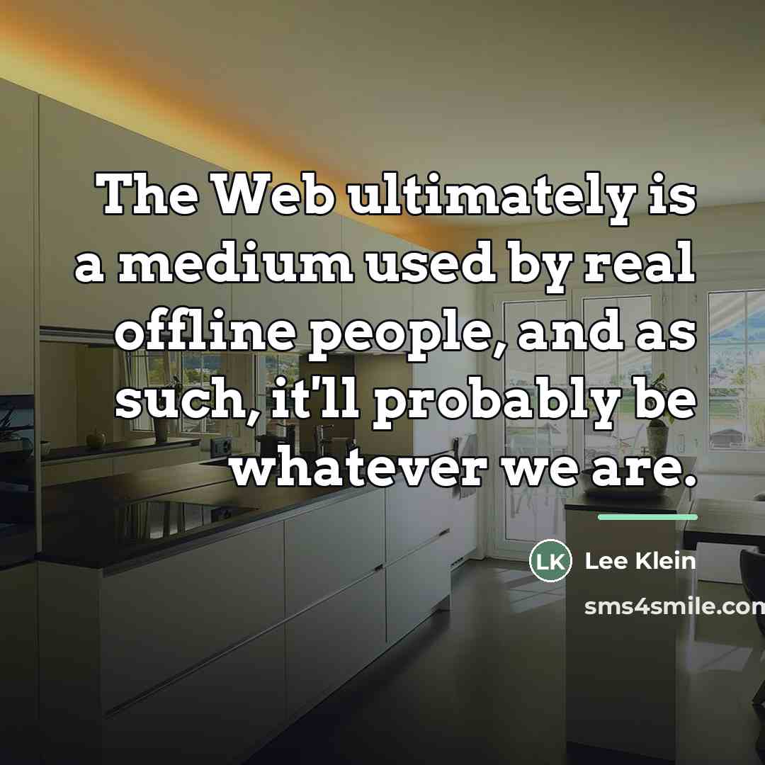 “The Web ultimately is a medium used by real offline…” quote by Lee Klein