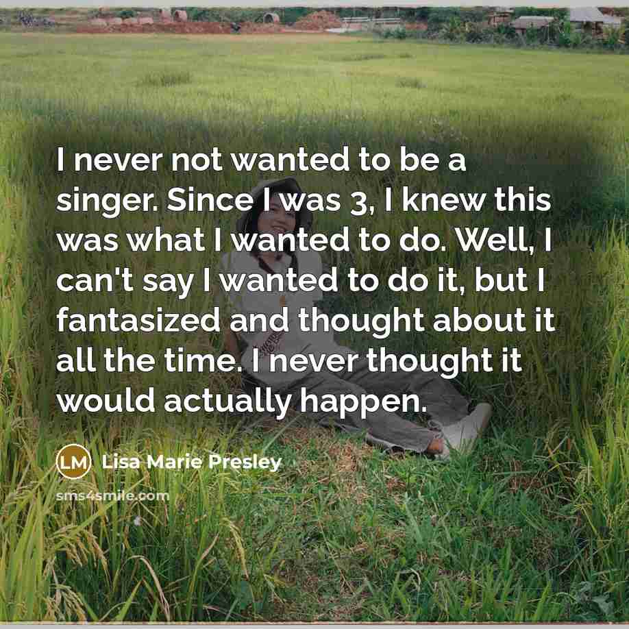 “I never not wanted to be a singer. Since I…” quote by Lisa Marie Presley