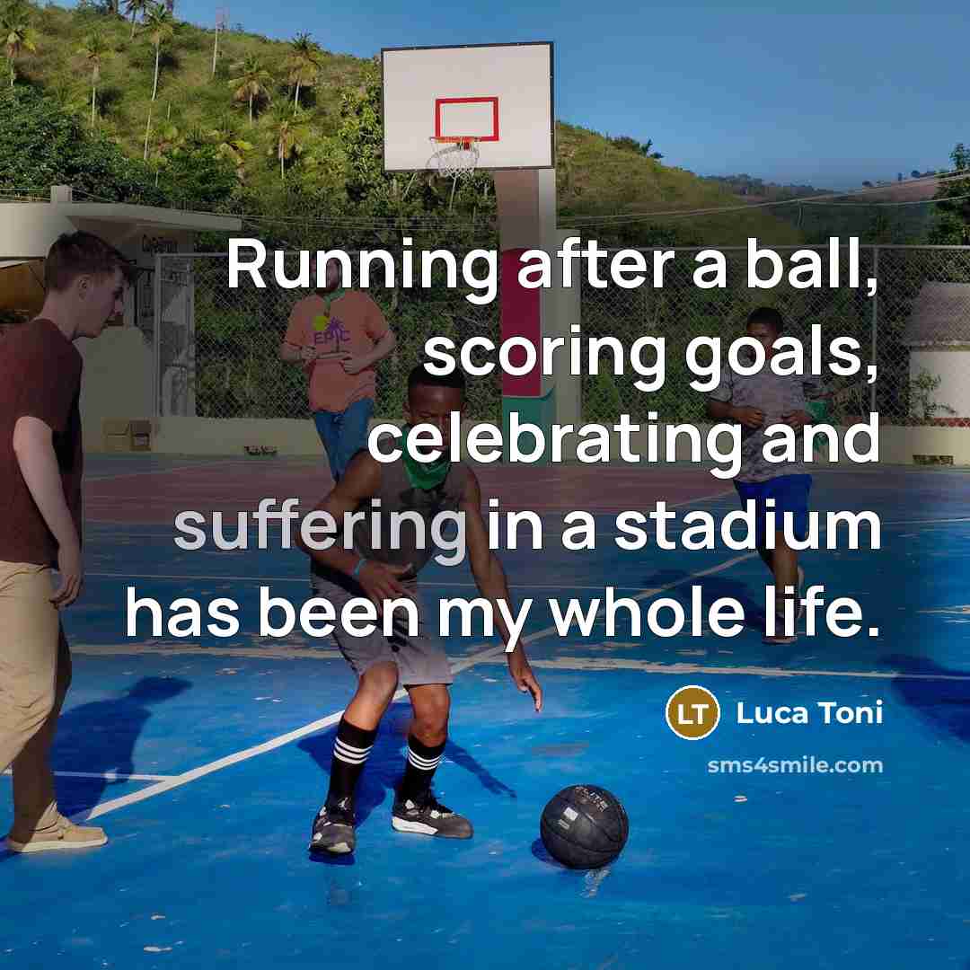 “Running after a ball, scoring goals, celebrating and suffering in…” quote by Luca Toni