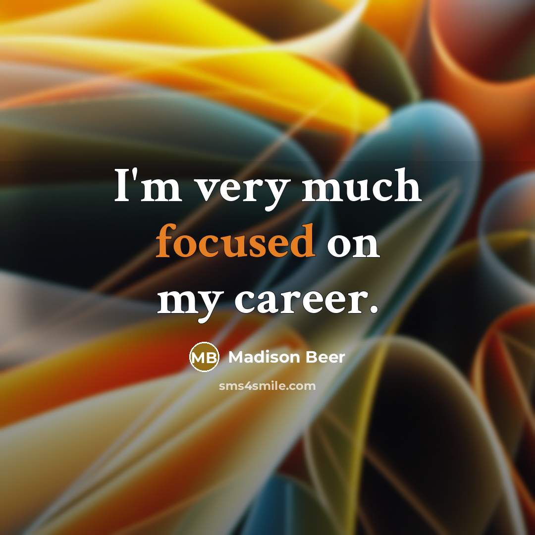 “I'm very much focused on my career.…” quote by Madison Beer