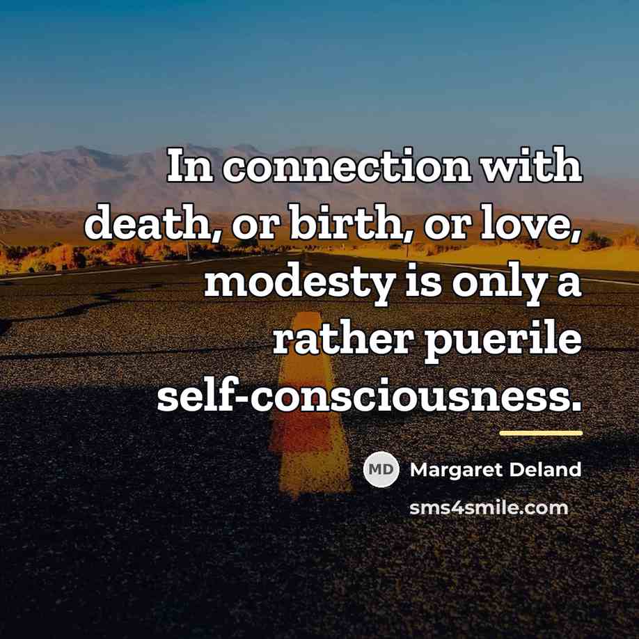 “In connection with death, or birth, or love, modesty is…” quote by Margaret Deland