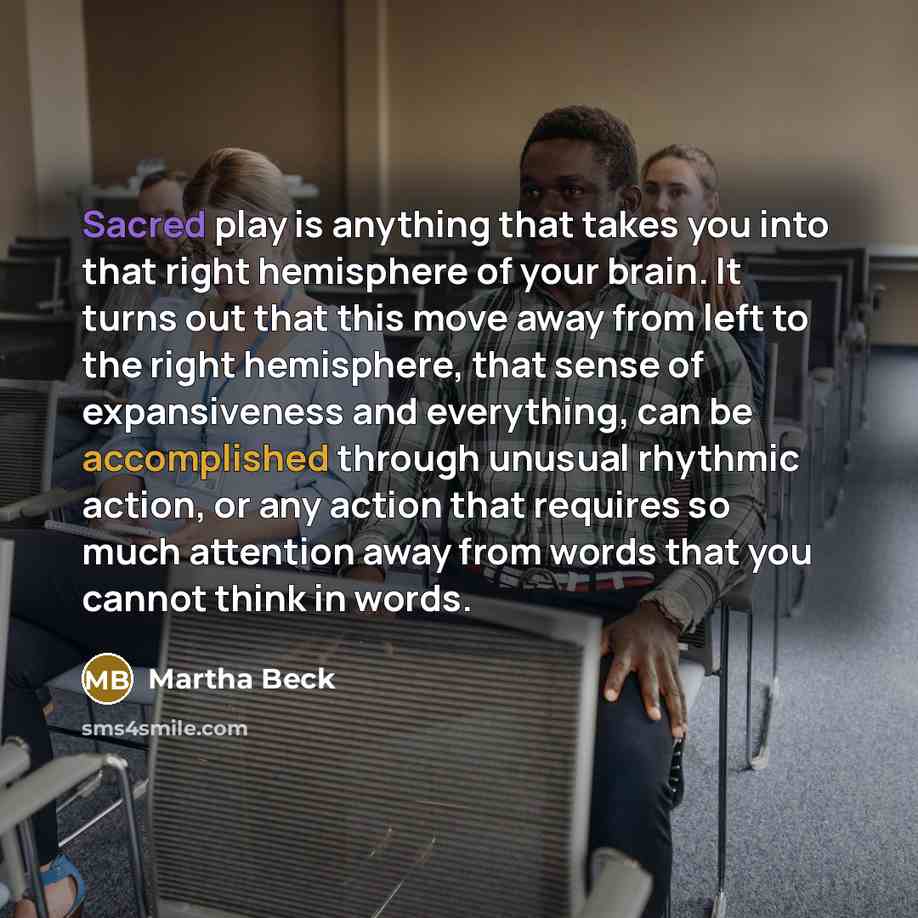 “Sacred play is anything that takes you into that right…” quote by Martha Beck