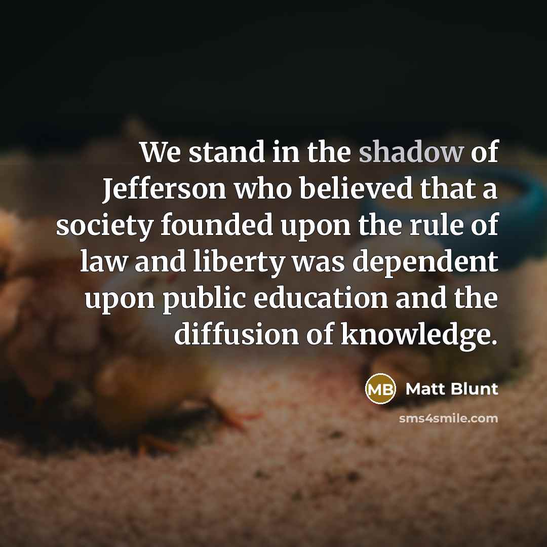 “We stand in the shadow of Jefferson who believed that…” quote by Matt Blunt