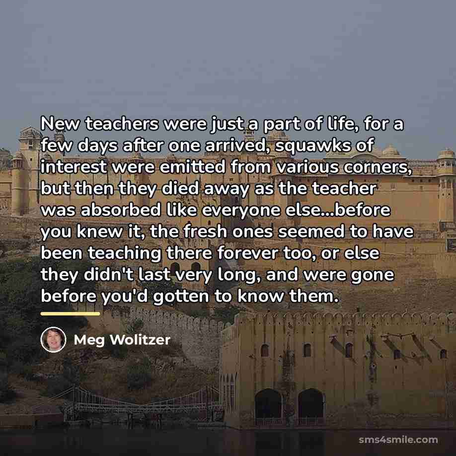 “New teachers were just a part of life, for a…” quote by Meg Wolitzer