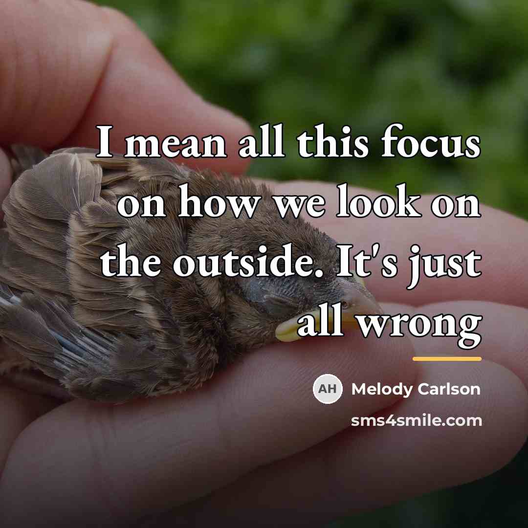 “I mean all this focus on how we look on…” quote by Melody Carlson