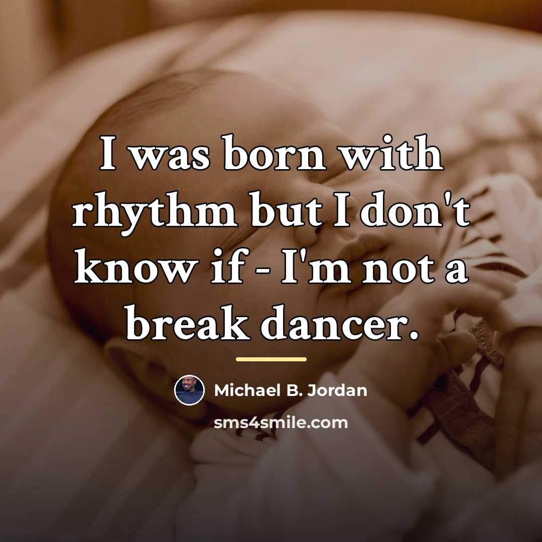 “I was born with rhythm but I don't know if…” quote by Michael B. Jordan