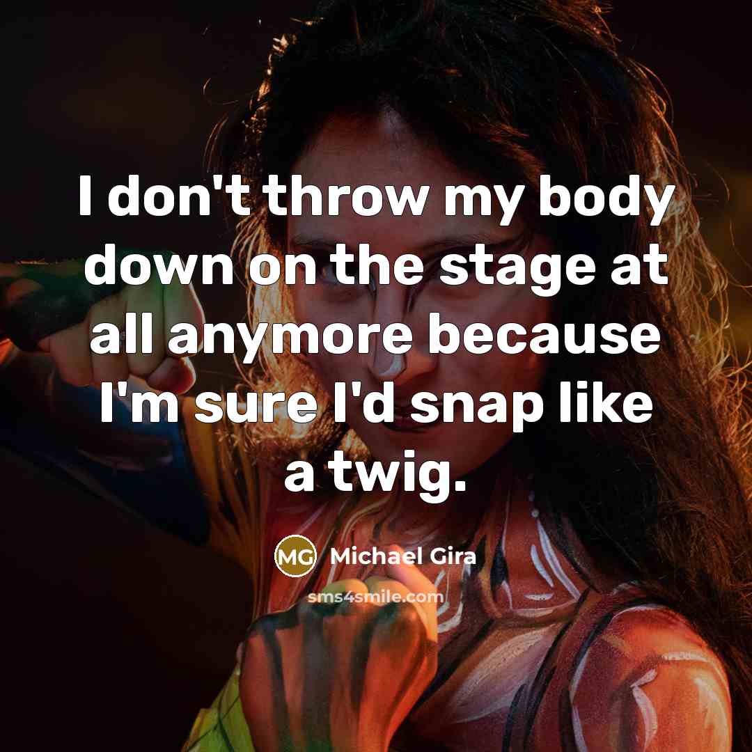 “I don't throw my body down on the stage at…” quote by Michael Gira