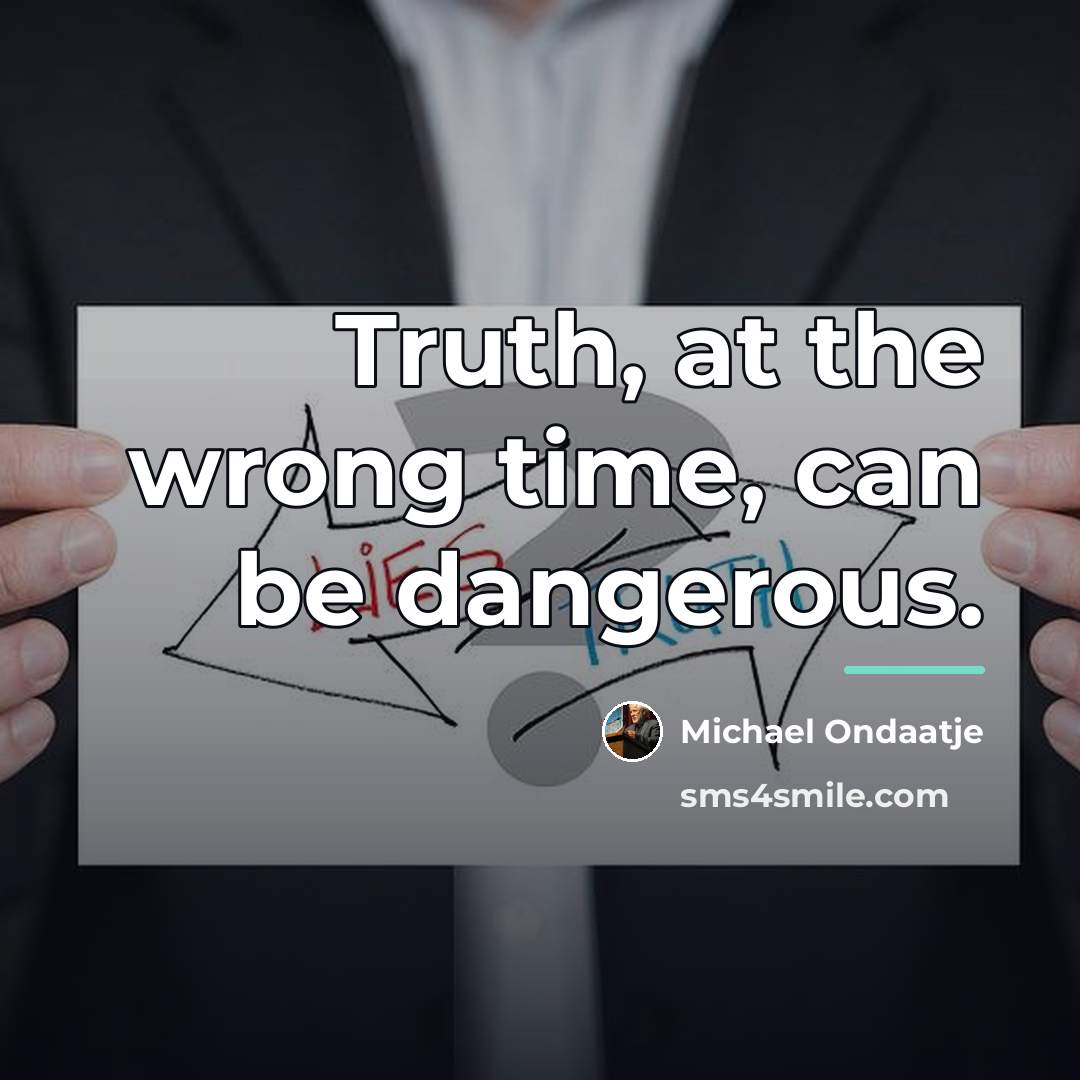 “Truth, at the wrong time, can be dangerous.…” quote by Michael Ondaatje