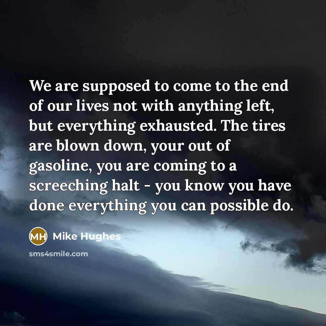 “We are supposed to come to the end of our…” quote by Mike Hughes